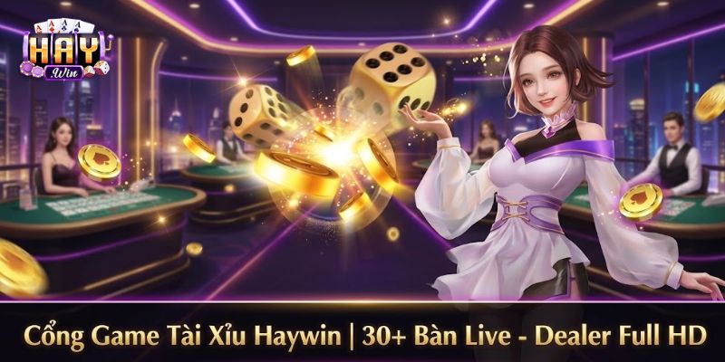 Cổng Game Tài Xỉu Haywin | 30+ Bàn Live - Dealer Full HD