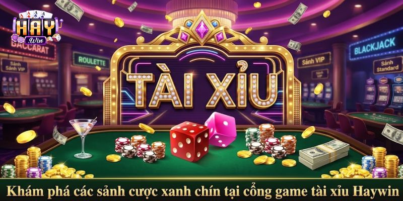 Các sảnh cược xanh chín tại cổng game tài xỉu Haywin
