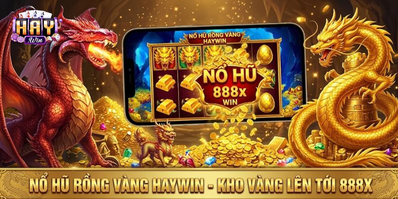 Nổ Hũ Rồng Vàng Haywin - Kho Vàng Lên Tới 888x