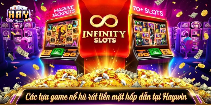 Danh sách các tựa game nổ hũ rút tiền mặt hấp dẫn có tại Haywin