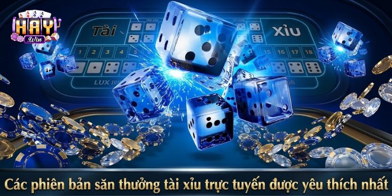 Các phiên bản săn thưởng tài xỉu trực tuyến được anh em yêu thích